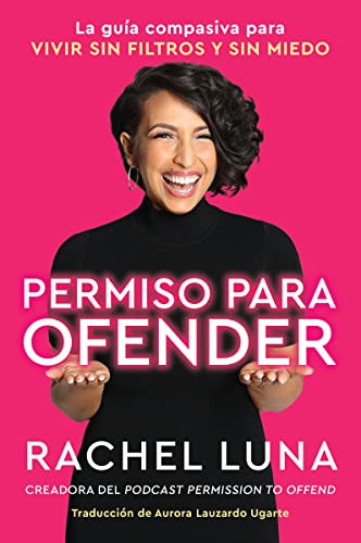 Permission to Offend \ Permiso para ofender (La guía compasiva para vivir sin filtros y sin miedo) (Spanish Edition) by Rachel Luna, Aurora Lauzardo Ugarte, 9780063113022