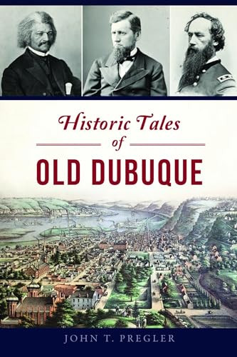 Historic Tales of Old Dubuque by John Pregler, 9781467152853