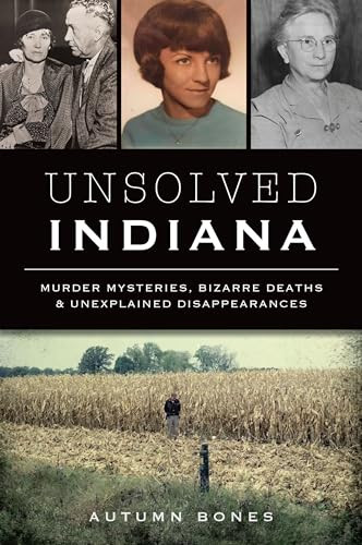 Unsolved Indiana (Murder Mysteries, Bizarre Deaths & Unexplained Disappearances) by Autumn Bones, 9781467152815