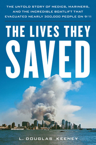 The Lives They Saved (The Untold Story of Medics, Mariners, and the Incredible Boatlift That Evacuated Nearly 300,000 People on 9/11) - 9781493073009 by L. Douglas Keeney, 9781493073009
