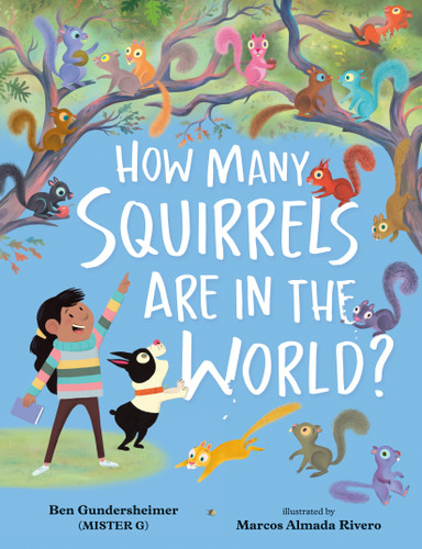 How Many Squirrels Are in the World? by Ben Gundersheimer (Mister G), Marcos Almada Rivero, 9780593110164
