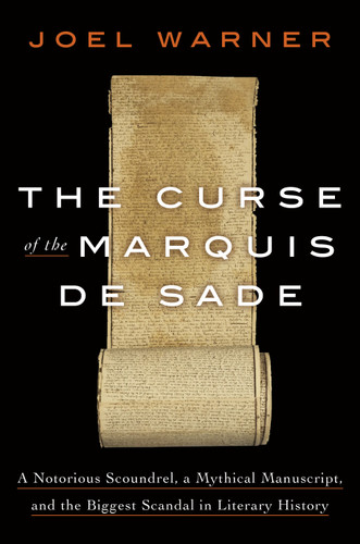 The Curse of the Marquis de Sade (A Notorious Scoundrel, a Mythical Manuscript, and the Biggest Scandal in Literary History) by Joel Warner, 9780593135686