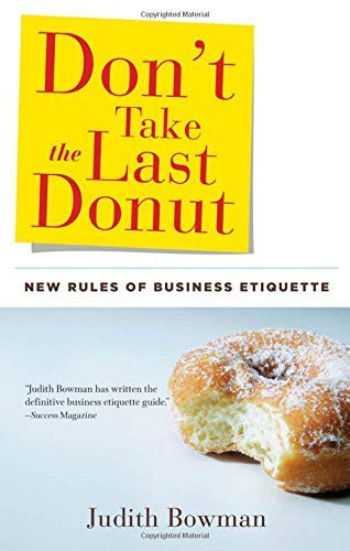Don't Take the Last Donut (New Rules of Business Etiquette) by Judith Bowman, 9781601630872