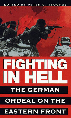 Fighting in Hell (The German Ordeal on the Eastern Front) by Peter G. Tsouras, 9780804116985