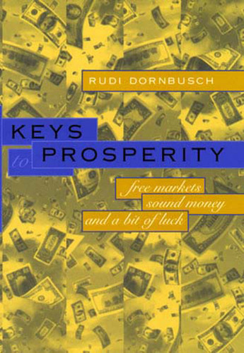 Keys to Prosperity (Free Markets, Sound Money, and a Bit of Luck) by Rudiger Dornbusch, 9780262541367 Keys to Prosperity (Free Markets, Sound Money, and a Bit of Luck) by Rudiger Dornbusch, 9780262541367