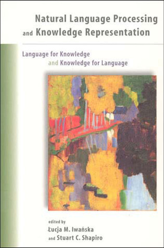 Natural Language Processing and Knowledge Representation (Language for Knowledge and Knowledge for Language) by Lucja Iwanska, Stuart C. Shapiro, 9780262590211