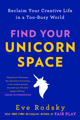 Find Your Unicorn Space (Reclaim Your Creative Life in a Too-Busy World) - 9780593328033 by Eve Rodsky, 9780593328033