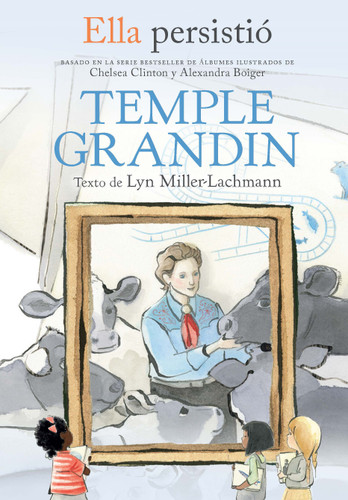 Ella persistió: Temple Grandin / She Persisted: Temple Grandin (Spanish Edition) by Lyn Miller-Lachmann, Chelsea Clinton, Gillian Flint, 9781644736364