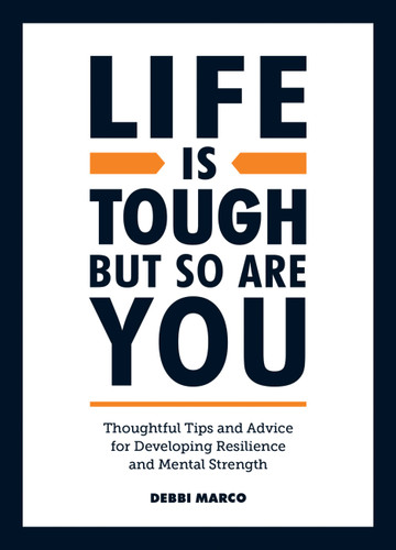 Life is Tough, But So Are You (Tips and Thoughtful Advice for Developing Resilience and Mental Strength) by Debbi Marco, 9781800071551