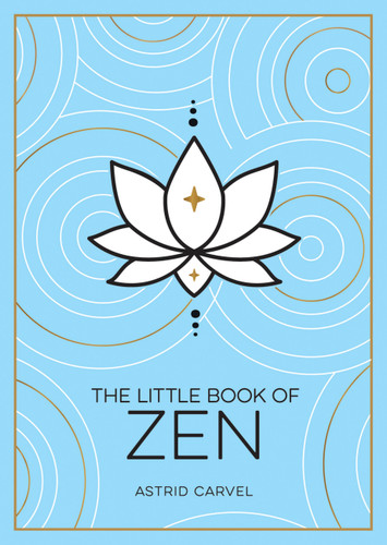 The Little Book of Zen (A Beginner's Guide To The Art Of Zen) (Miniature Edition) by Astrid Carvel, 9781800071971