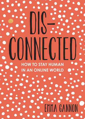 Disconnected (How to Stay Human in an Online World) by Emma Gannon, 9781524870591