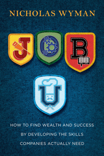 Job U (How to Find Wealth and Success by Developing the Skills Companies Actually Need) by Nicholas Wyman, 9780804140782