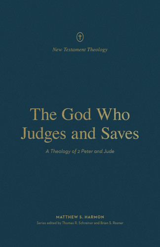The God Who Judges and Saves (A Theology of 2 Peter and Jude) by Matthew S. Harmon, Thomas R. Schreiner, Brian S. Rosner, 9781433575655