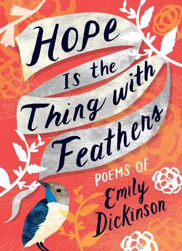 Hope Is the Thing with Feathers (The Complete Poems of Emily Dickinson) by Emily Dickinson, 9781423650980