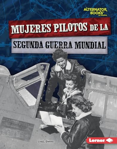 Mujeres pilotos de la Segunda Guerra Mundial (Women Pilots of World War II) (Spanish Edition) by Lisa L. Owens, 9781728477312 Mujeres pilotos de la Segunda Guerra Mundial (Women Pilots of World War II) (Spanish Edition) by Lisa L. Owens, 9781728477312