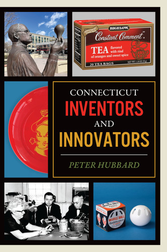 Connecticut Inventors and Innovators by Peter Hubbard, 9781467152099