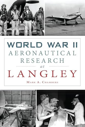 World War II Aeronautical Research at Langley by Mark A. Chambers, 9781467149846