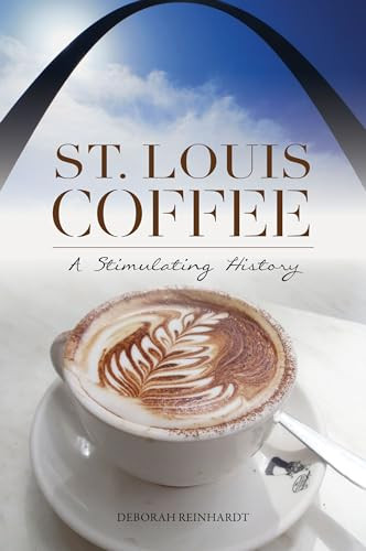 St. Louis Coffee (A Stimulating History) by Deborah Reinhardt, 9781467152327