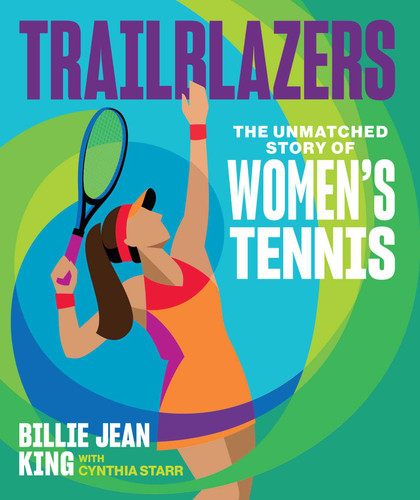 Trailblazers (The Unmatched Story of Women's Tennis) by Billie Jean King, Cynthia Starr, 9781524878023 Trailblazers (The Unmatched Story of Women's Tennis) by Billie Jean King, Cynthia Starr, 9781524878023