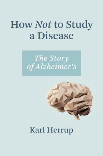 How Not to Study a Disease (The Story of Alzheimer's) - 9780262546010 by Karl Herrup