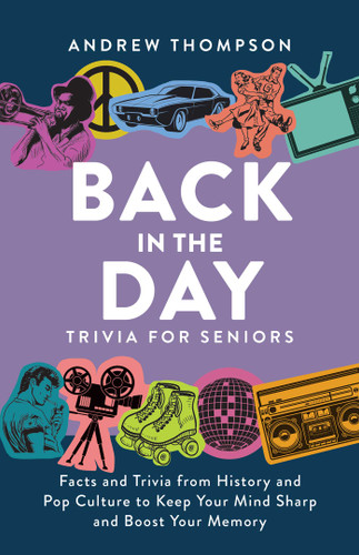 Back in the Day Trivia for Seniors (Facts and Trivia from History and Pop Culture to Keep Your Mind Sharp and Boost Your Memory) by Andrew Thompson, 9781646044467