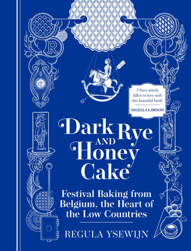 Dark Rye and Honey Cake (Festival Baking from Belgium, the Heart of the Low Countries) by Regula Ysewijn, 9781681888545