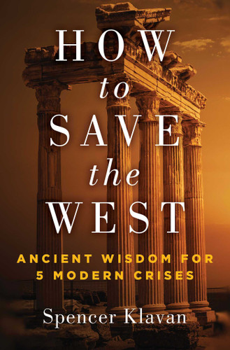 How to Save the West (Ancient Wisdom for 5 Modern Crises) by Spencer A. Klavan, 9781684513451