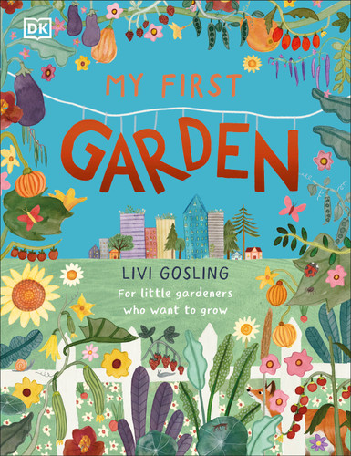 My First Garden (For Little Gardeners Who Want to Grow) by Livi Gosling, 9780744070866