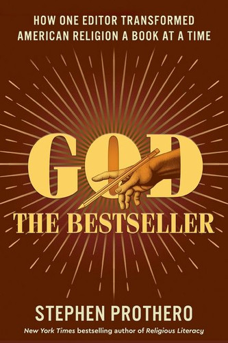 God the Bestseller (How One Editor Transformed American Religion a Book at a Time) by Stephen Prothero, 9780062464040