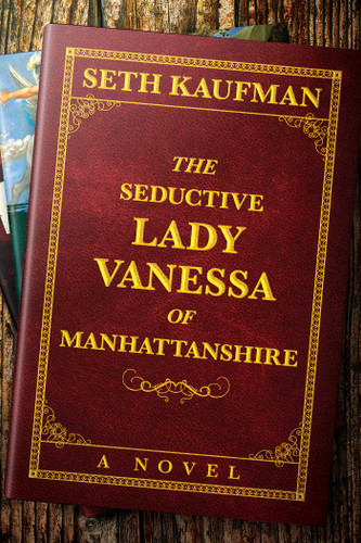 The Seductive Lady Vanessa of Manhattanshire (A Novel) by Seth Kaufman, 9781637583623