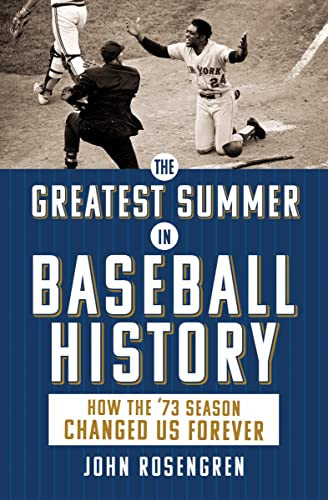 The Greatest Summer in Baseball History (How the '73 Season Changed Us Forever) by John Rosengren, 9781728271897