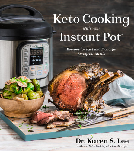 Keto Cooking with Your Instant Pot (Recipes for Fast and Flavorful Ketogenic Meals) by Dr. Karen S. Lee, 9781624146978