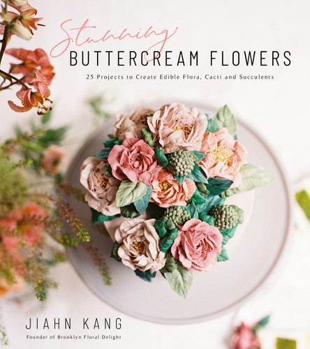 Stunning Buttercream Flowers (25 Projects to Create Edible Flora, Cacti and Succulents) by Jiahn Kang, 9781624149023