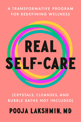 Real Self-Care (A Transformative Program for Redefining Wellness (Crystals, Cleanses, and BubbleBaths Not Included)) by Pooja Lakshmin, MD, 9780593489727