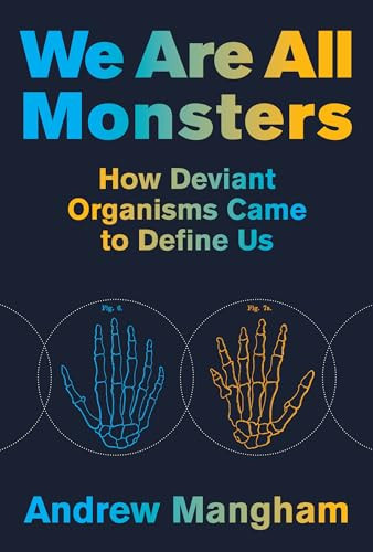 We Are All Monsters (How Deviant Organisms Came to Define Us) by Andrew Mangham, 9780262047524