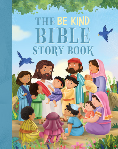 The Be Kind Bible Storybook (100 Bible Stories about Kindness and Compassion) by Annabelle Hicks, 9781496478726
