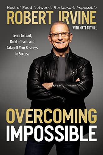 Overcoming Impossible (Learn to Lead, Build a Team, and Catapult Your Business to Success) by Robert Irvine, Matt Tuthill, 9781400238330