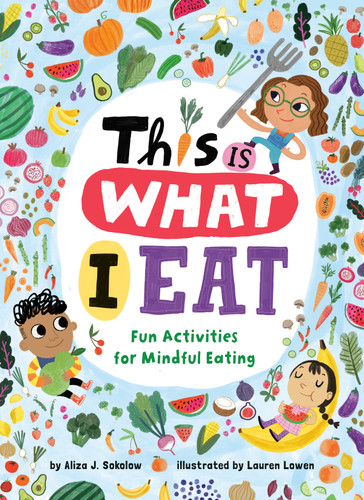 This Is What I Eat (Fun Activities for Mindful Eating) by Aliza J. Sokolow, Lauren Lowen, 9780593309292 This Is What I Eat (Fun Activities for Mindful Eating) by Aliza J. Sokolow, Lauren Lowen, 9780593309292