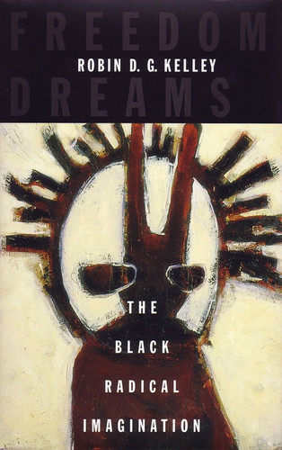 Freedom Dreams (The Black Radical Imagination) by Robin D.G. Kelley, 9780807009772