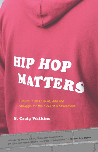 Hip Hop Matters (Politics, Pop Culture, and the Struggle for the Soul of a Movement) by S. Craig Watkins, 9780807009864