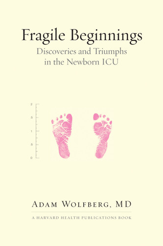 Fragile Beginnings (Discoveries and Triumphs in the Newborn ICU) by Adam Wolfberg, MD, 9780807011607