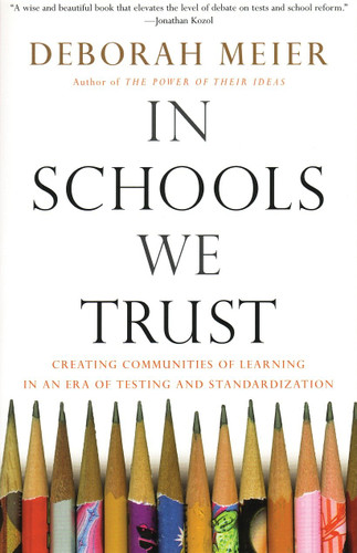 In Schools We Trust (Creating Communities of Learning in an era of Testing and Standardization) by Deborah Meier, 9780807031513
