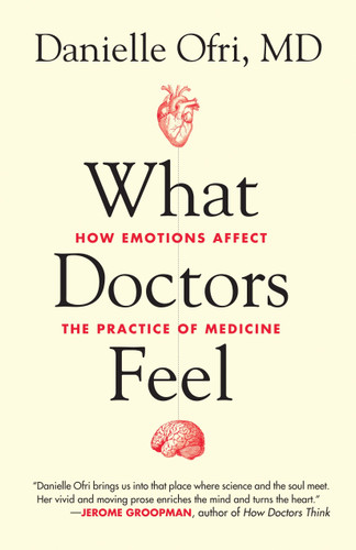 What Doctors Feel (How Emotions Affect the Practice of Medicine) by Danielle Ofri, MD, 9780807033302
