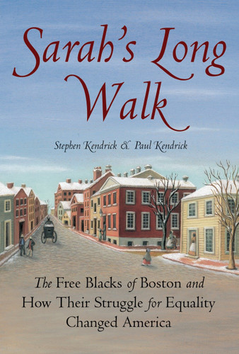 Sarah's Long Walk (The Free Blacks of Boston and How Their Struggle for Equality Changed America) by Stephen Kendrick, Paul Kendrick, 9780807050194