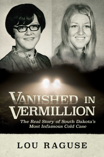 Vanished in Vermillion (The Real Story of South Dakota's Most Infamous Cold Case) by Lou Raguse, 9781637587256