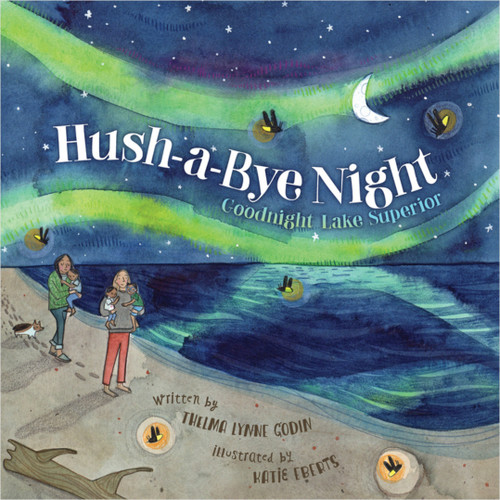 Hush-A-Bye Night (Goodnight Lake Superior) by Thelma Lynne Godin, Katie Eberts, 9781534111745 Hush-A-Bye Night (Goodnight Lake Superior) by Thelma Lynne Godin, Katie Eberts, 9781534111745