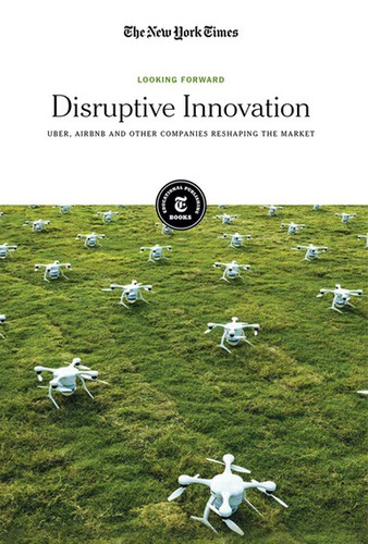 Disruptive Innovation (Uber, Airbnb and Other Companies Reshaping the Market) - 9781642820812 by The New York Times Editorial Staff, 9781642820812