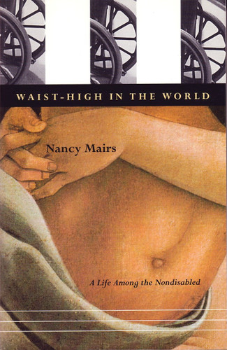 Waist-High in the World (A Life Among the Nondisabled) by Nancy Mairs, 9780807070871