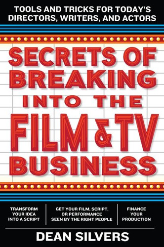 Secrets of Breaking into the Film and TV Business (Tools and Tricks for Today's Directors, Writers, and Actors) by Dean Silvers, 9780062280060