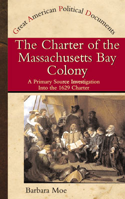 The Charter of the Massachusetts Bay Colony (A Primary Source Investigation into the 1629 Charter) by Barbara Moe, 9780823938018